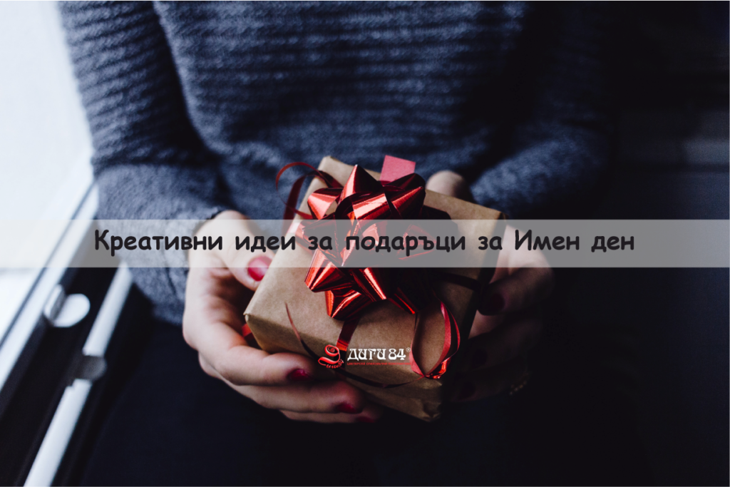 Креативни идеи за подаръци за Имен ден